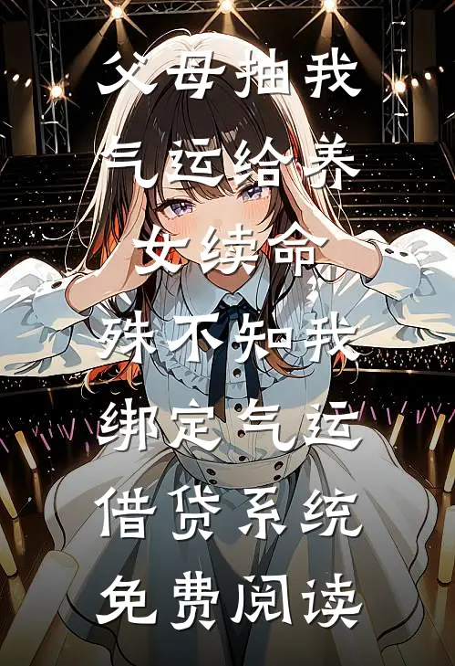 父母抽我气运给养女续命，殊不知我绑定气运借贷系统免费阅读