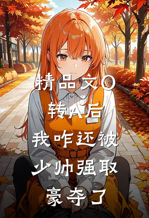 精品文O转A后，我咋还被少帅强取豪夺了