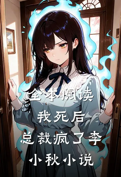 全本阅读我死后,总裁疯了李小秋小说