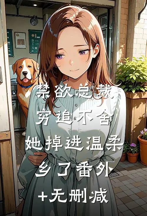禁欲总裁穷追不舍，她掉进温柔乡了番外+无删减