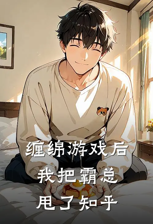 缠绵游戏后，我把霸总甩了知乎