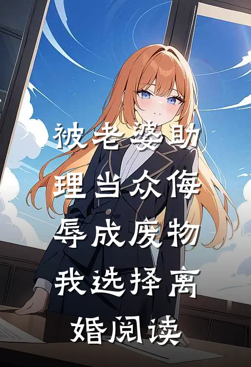 被老婆助理当众侮辱成废物，我选择离婚阅读
