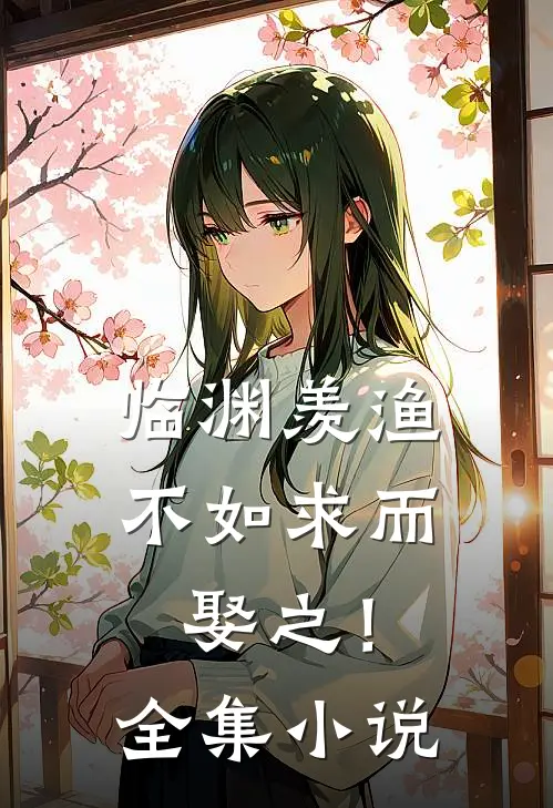 临渊羡渔，不如求而娶之！全集小说