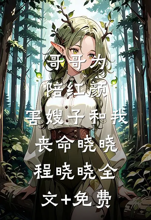 哥哥为陪红颜，害嫂子和我丧命晓晓程晓晓全文+免费