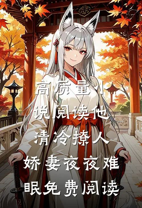 高质量小说阅读他清冷撩人,娇妻夜夜难眠免费阅读
