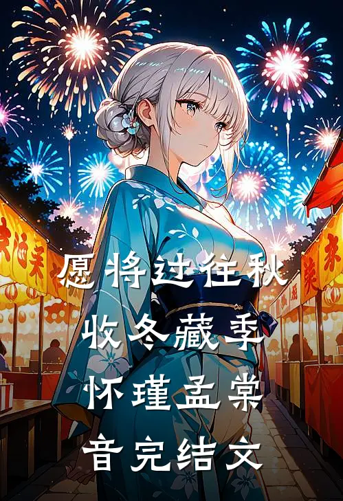 愿将过往秋收冬藏季怀瑾孟棠音完结文