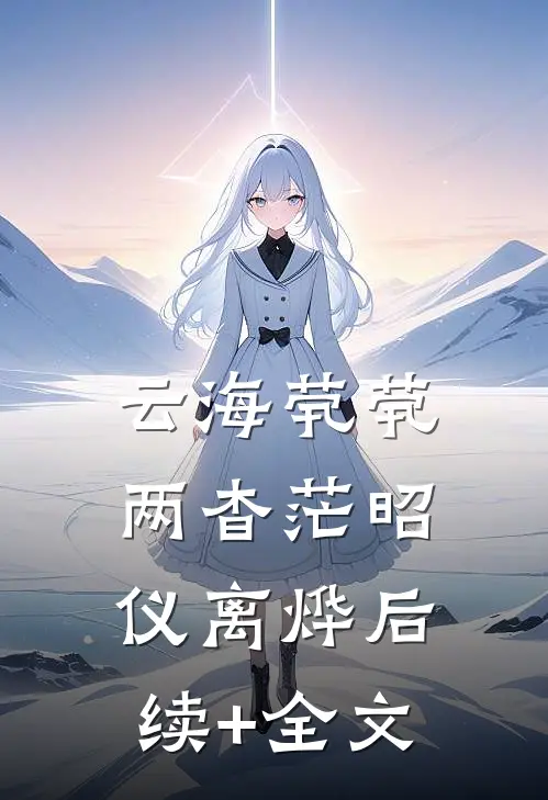 云海茕茕两杳茫昭仪离烨后续+全文