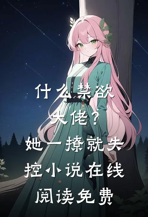 什么禁欲大佬？她一撩，就失控小说在线阅读免费