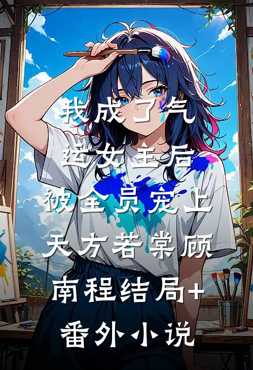 我成了气运女主后，被全员宠上天方若棠顾南程结局+番外小说