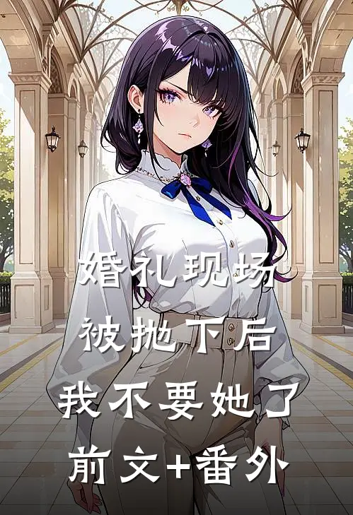 婚礼现场被抛下后，我不要她了前文+番外