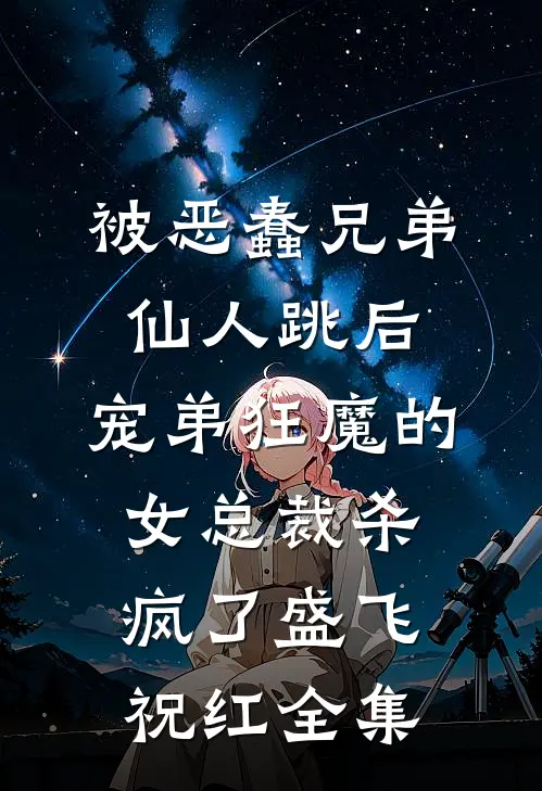 被恶蠢兄弟仙人跳后，宠弟狂魔的女总裁杀疯了盛飞祝红全集