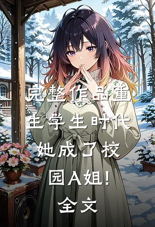完整作品重生学生时代:她成了校园A姐!全文...