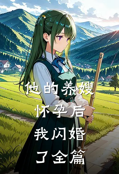 他的养嫂怀孕后，我闪婚了全篇