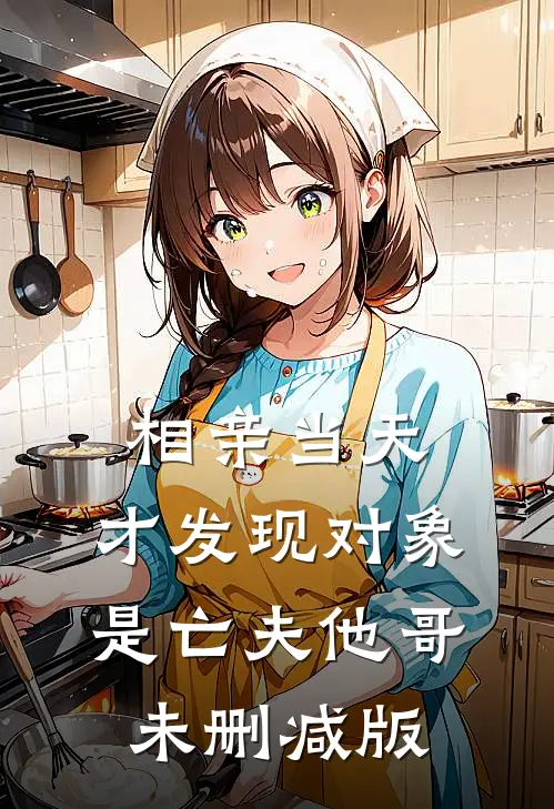 相亲当天，才发现对象是亡夫他哥未删减版