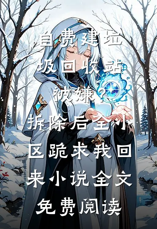 自费建垃圾回收站被嫌？拆除后，全小区跪求我回来小说全文免费阅读