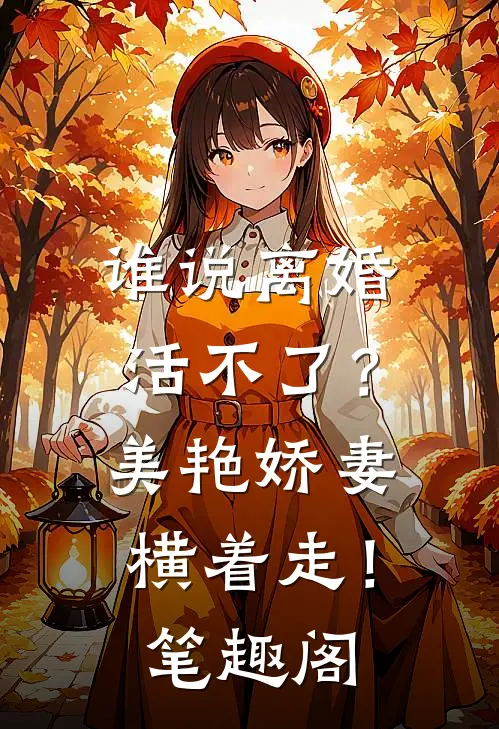谁说离婚活不了？美艳娇妻横着走！笔趣阁
