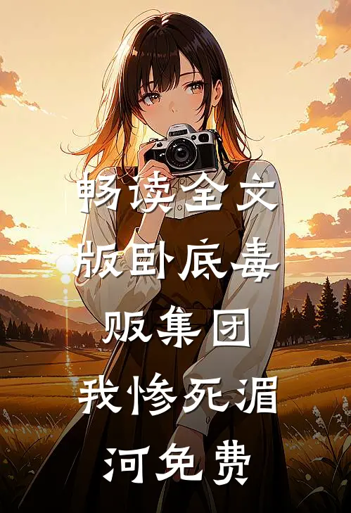畅读全文版卧底毒贩集团,我惨死湄河免费