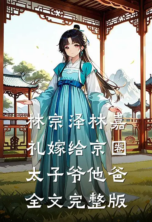 林宗泽林嘉礼嫁给京圈太子爷他爸全文完整版