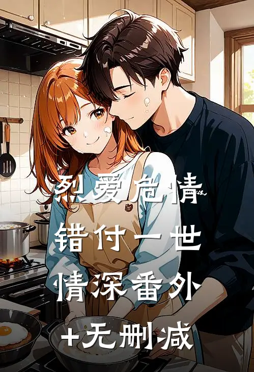 烈爱危情：错付一世情深番外+无删减