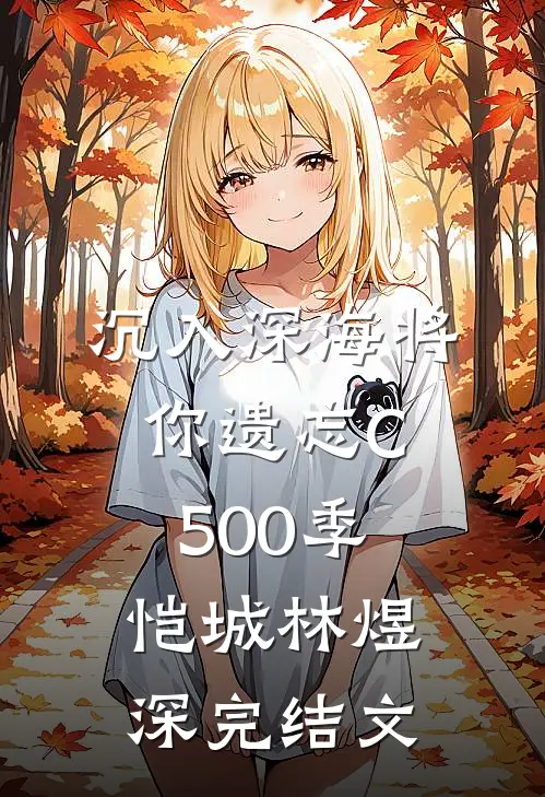 沉入深海将你遗忘C500季恺城林煜深完结文