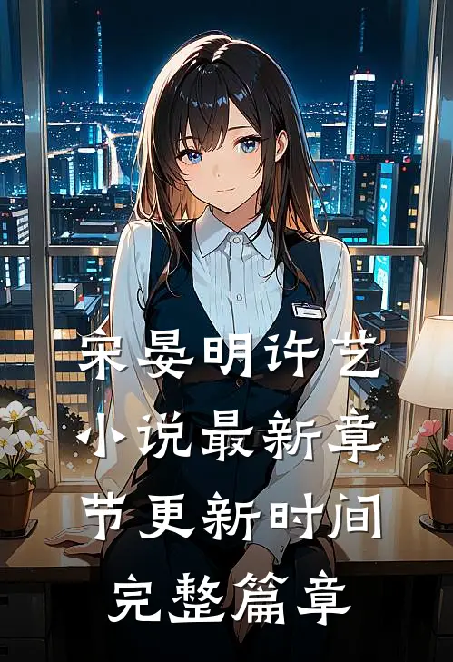宋晏明许艺小说最新章节更新时间完整篇章