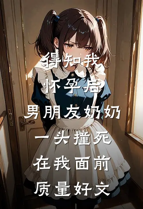 得知我怀孕后，男朋友奶奶一头撞死在我面前质量好文