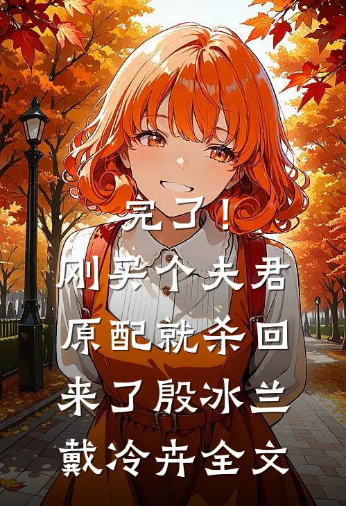 完了！刚买个夫君，原配就杀回来了殷冰兰戴冷卉全文