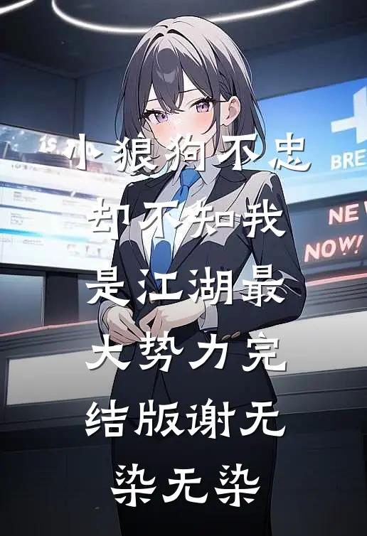 小狼狗不忠，却不知我是江湖最大势力完结版谢无染无染