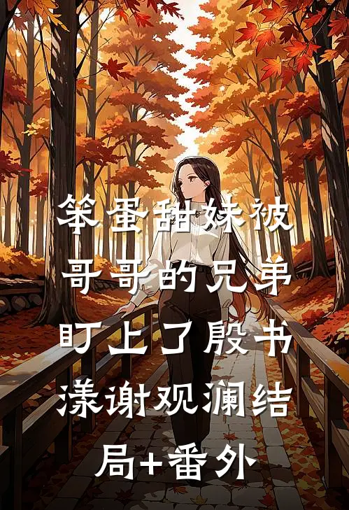 笨蛋甜妹被哥哥的兄弟盯上了殷书漾谢观澜结局+番外