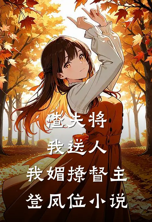 渣夫将我送人，我媚撩督主登凤位小说