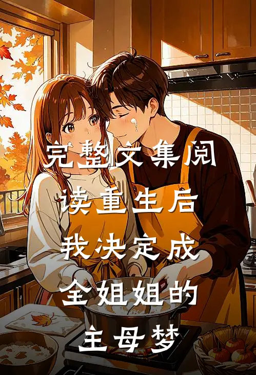 完整文集阅读重生后，我决定成全姐姐的主母梦
