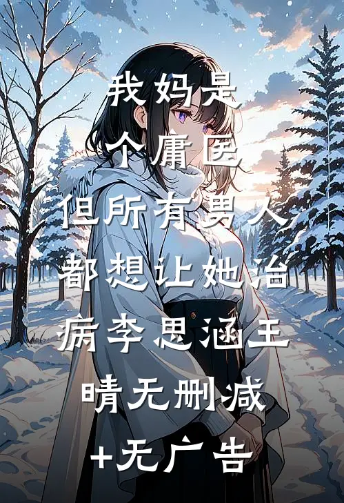 我妈是个庸医，但所有男人都想让她治病李思涵王晴无删减+无广告
