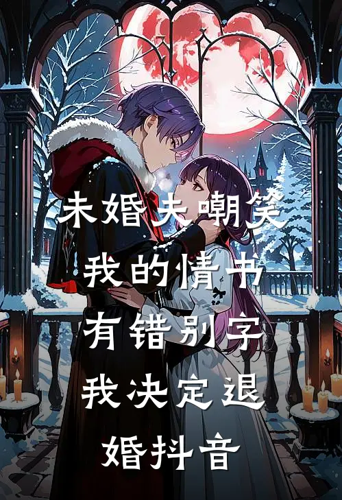未婚夫嘲笑我的情书有错别字，我决定退婚抖音