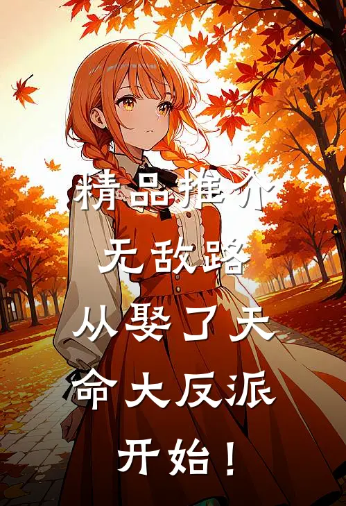 精品推介无敌路，从娶了天命大反派开始！