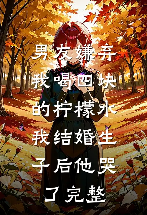 男友嫌弃我喝四块的柠檬水，我结婚生子后他哭了完整