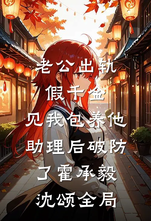 老公出轨假千金，见我包养他助理后破防了霍承毅沈颂全局