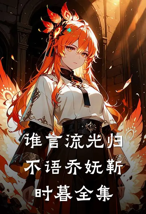 谁言流光归不语乔妩靳时暮全集