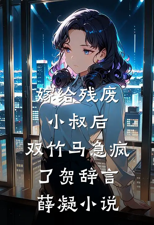 嫁给残废小叔后，双竹马急疯了贺辞言薛凝小说