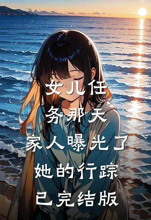 女儿任务那天，家人曝光了她的行踪已完结版