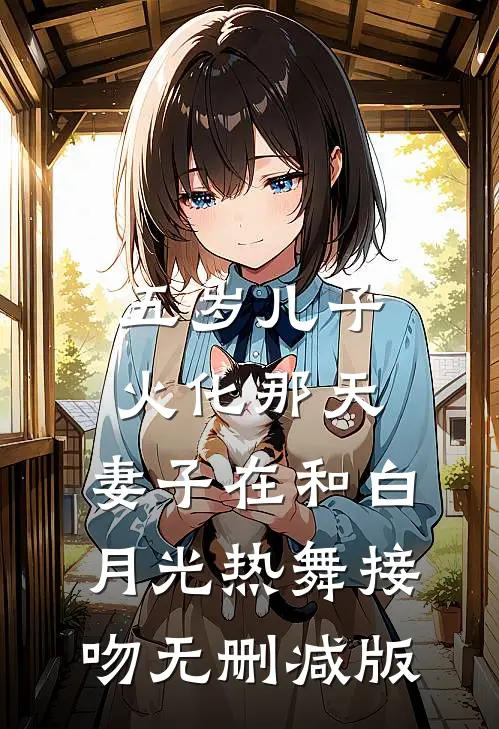 五岁儿子火化那天，妻子在和白月光热舞接吻无删减版