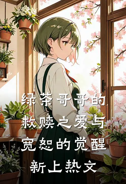 绿茶哥哥的救赎之爱与宽恕的觉醒新上热文
