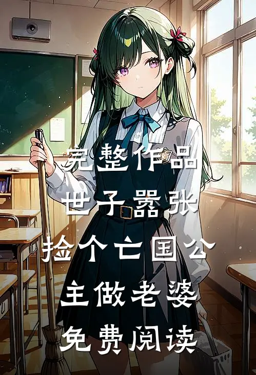 完整作品世子嚣张,捡个亡国公主做老婆免费阅读