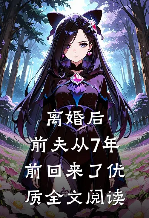 离婚后，前夫从7年前回来了优质全文阅读