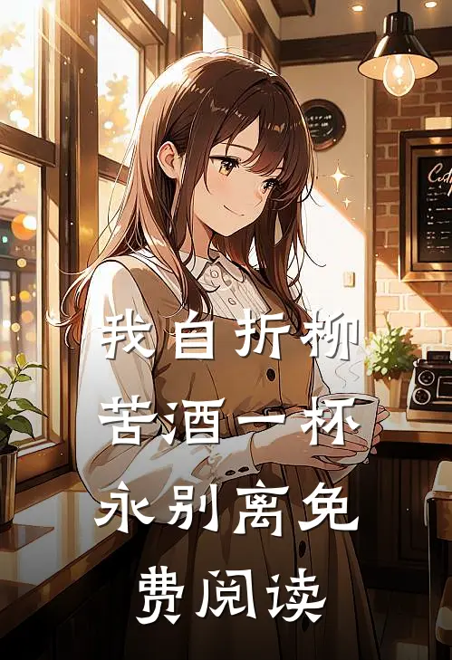 我自折柳，苦酒一杯永别离免费阅读