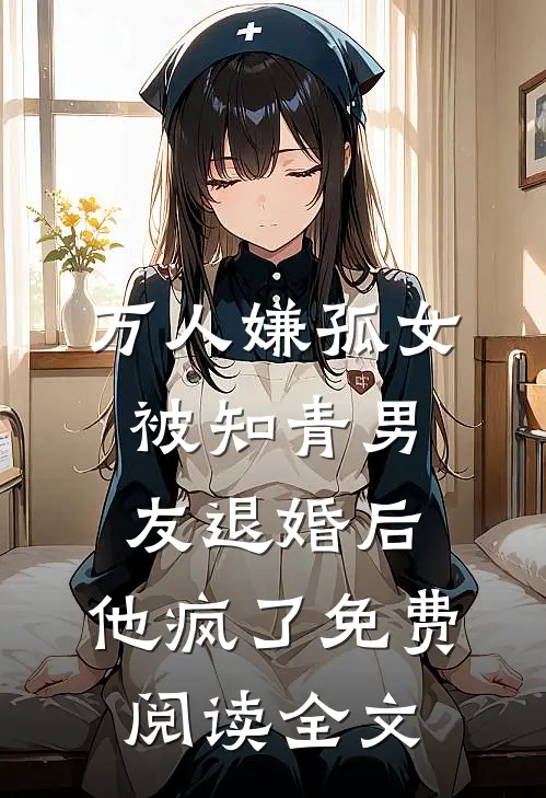 万人嫌孤女被知青男友退婚后，他疯了免费阅读全文