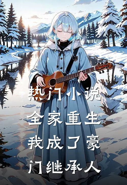 热门小说全家重生，我成了豪门继承人