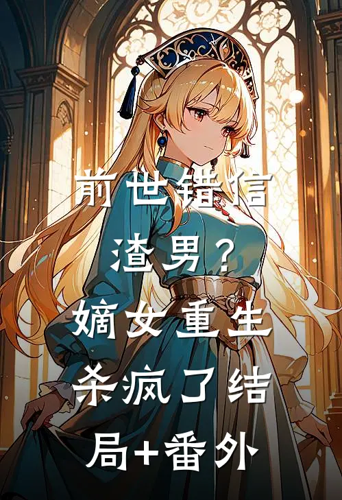 前世错信渣男？嫡女重生杀疯了结局+番外