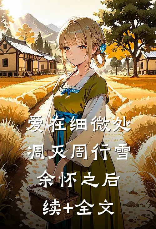 爱在细微处凋灭周行雪余怀之后续+全文