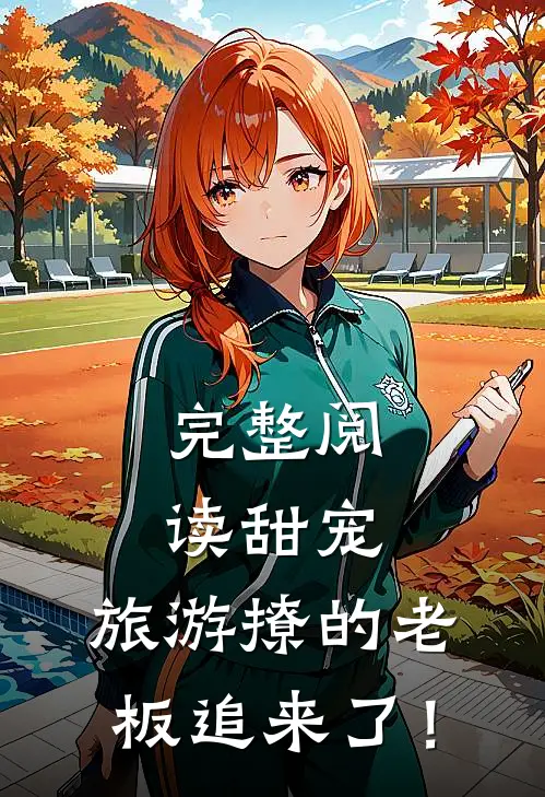 完整阅读甜宠：旅游撩的老板追来了！
