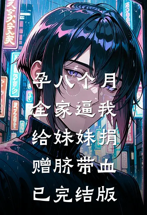 孕八个月，全家逼我给妹妹捐赠脐带血已完结版